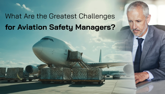 What Are the Greatest Challenges for Aviation Safety Managers? What Are the Greatest Challenges for Aviation Safety Managers?