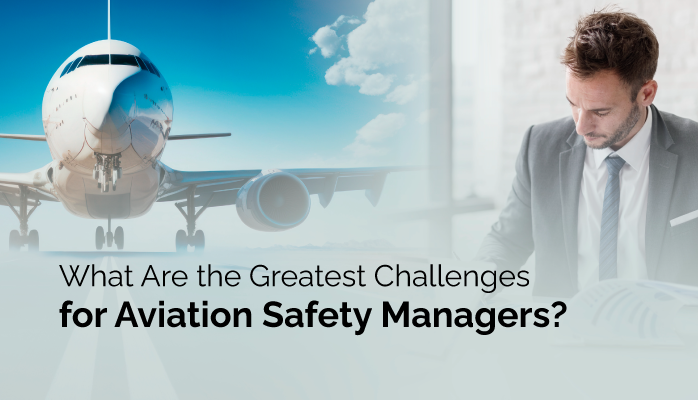What Are the Greatest Challenges for Aviation Safety Managers?