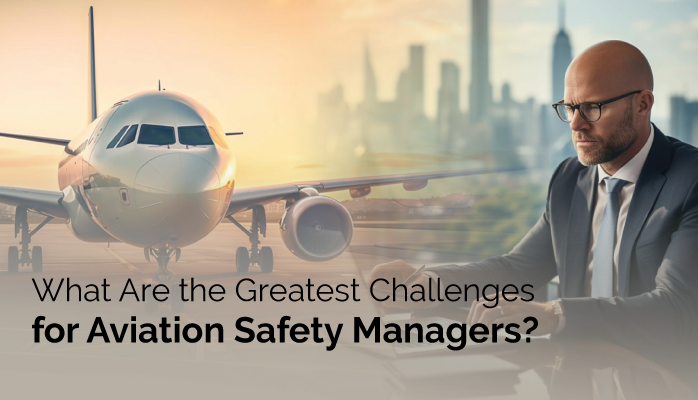 What Are the Greatest Challenges for Aviation Safety Managers?