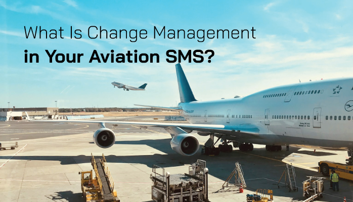 What Is Change Management in Your Aviation SMS? What Is Change Management in Your Aviation SMS?