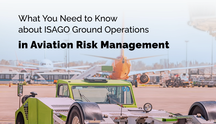 What You Need to Know about ISAGO Ground Operations in Aviation Risk Management