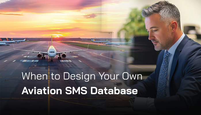 When to Design Your Own Aviation SMS Database When to Design Your Own Aviation SMS Database