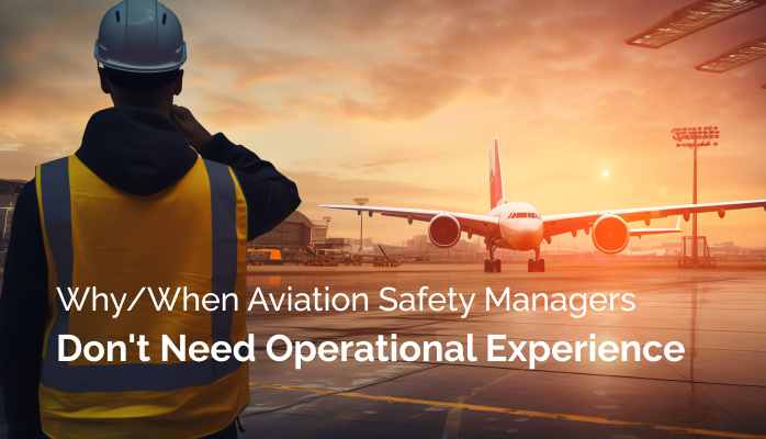 Why/When Aviation Safety Managers Don't Need Operational Experience